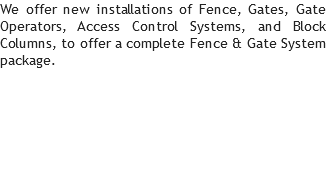 We offer new installations of Fence, Gates, Gate Operators, Access Control Systems, and Block Columns, to offer a complete Fence & Gate System package.