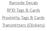Barcode Decals RFID Tags & Cards Proximity Tags & Cards Transmitters (Clickers)
